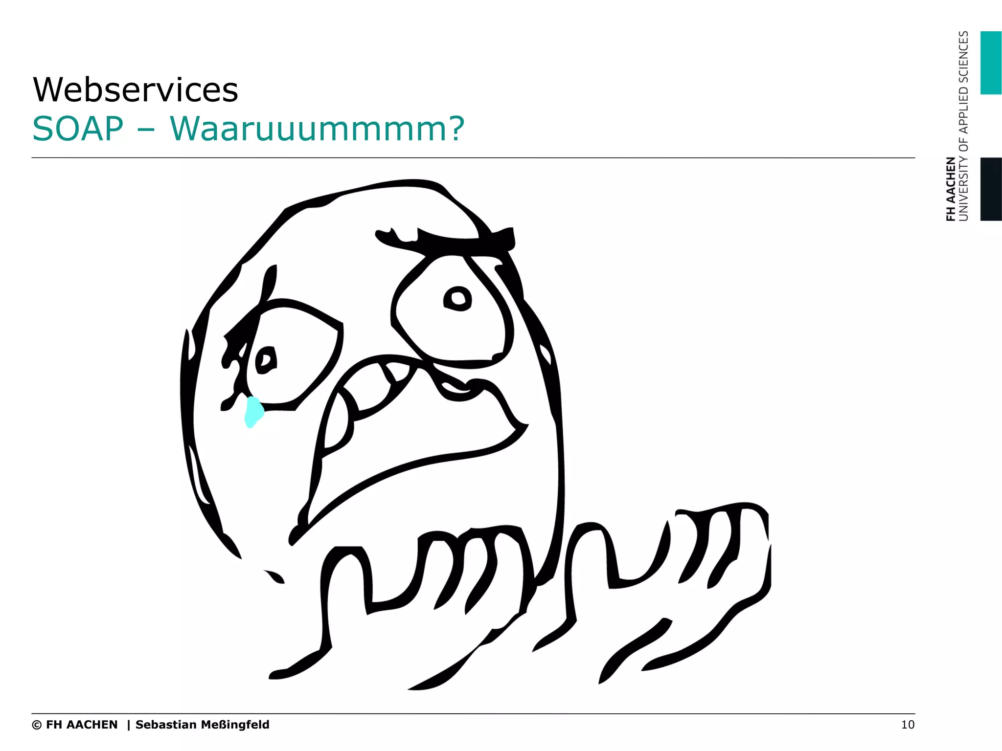 Webservices
SOAP – Waaruuummmm?
10© FH AACHEN | Sebastian Meßingfeld
 