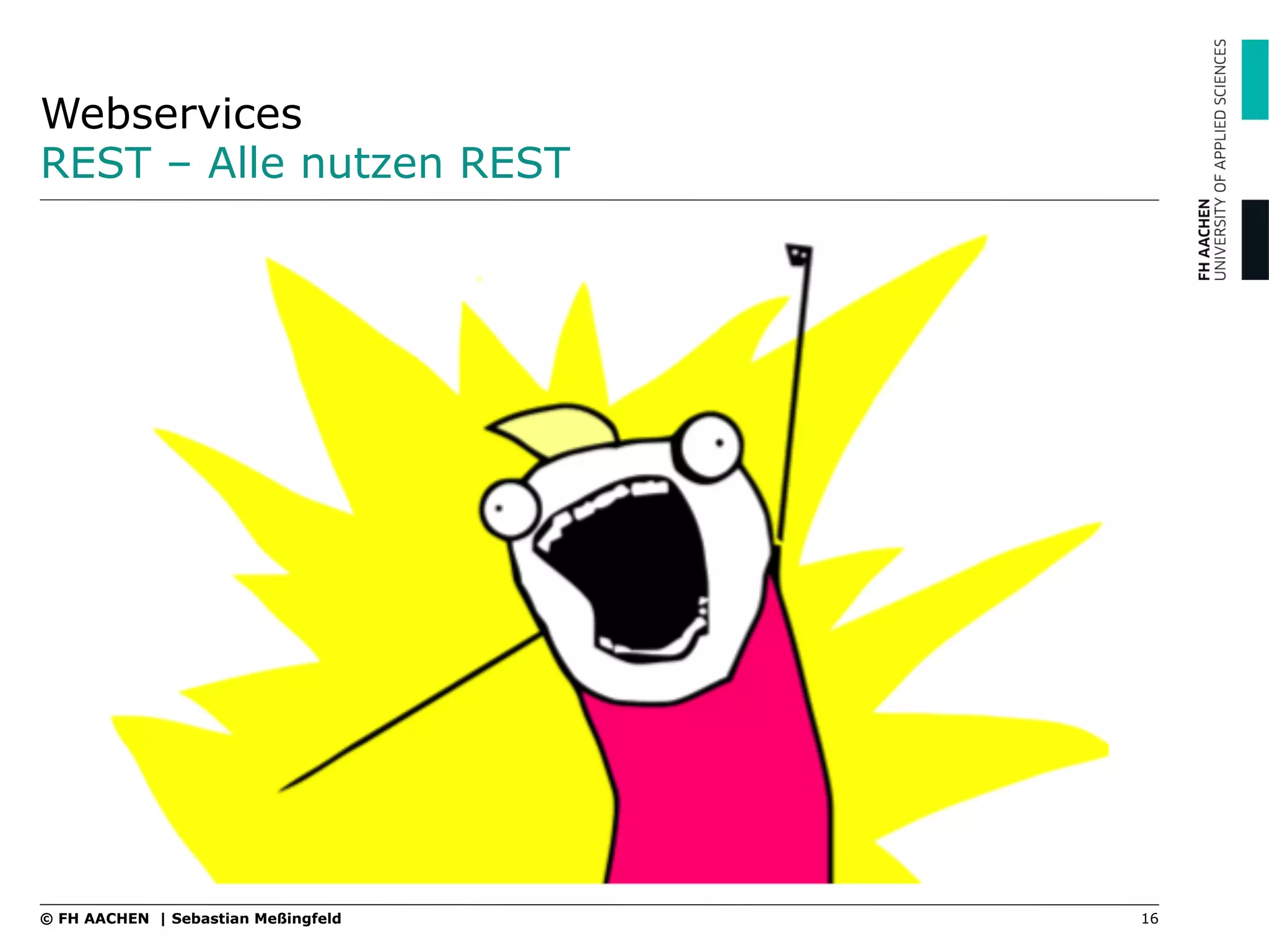 Webservices
REST – Alle nutzen REST
16© FH AACHEN | Sebastian Meßingfeld
 