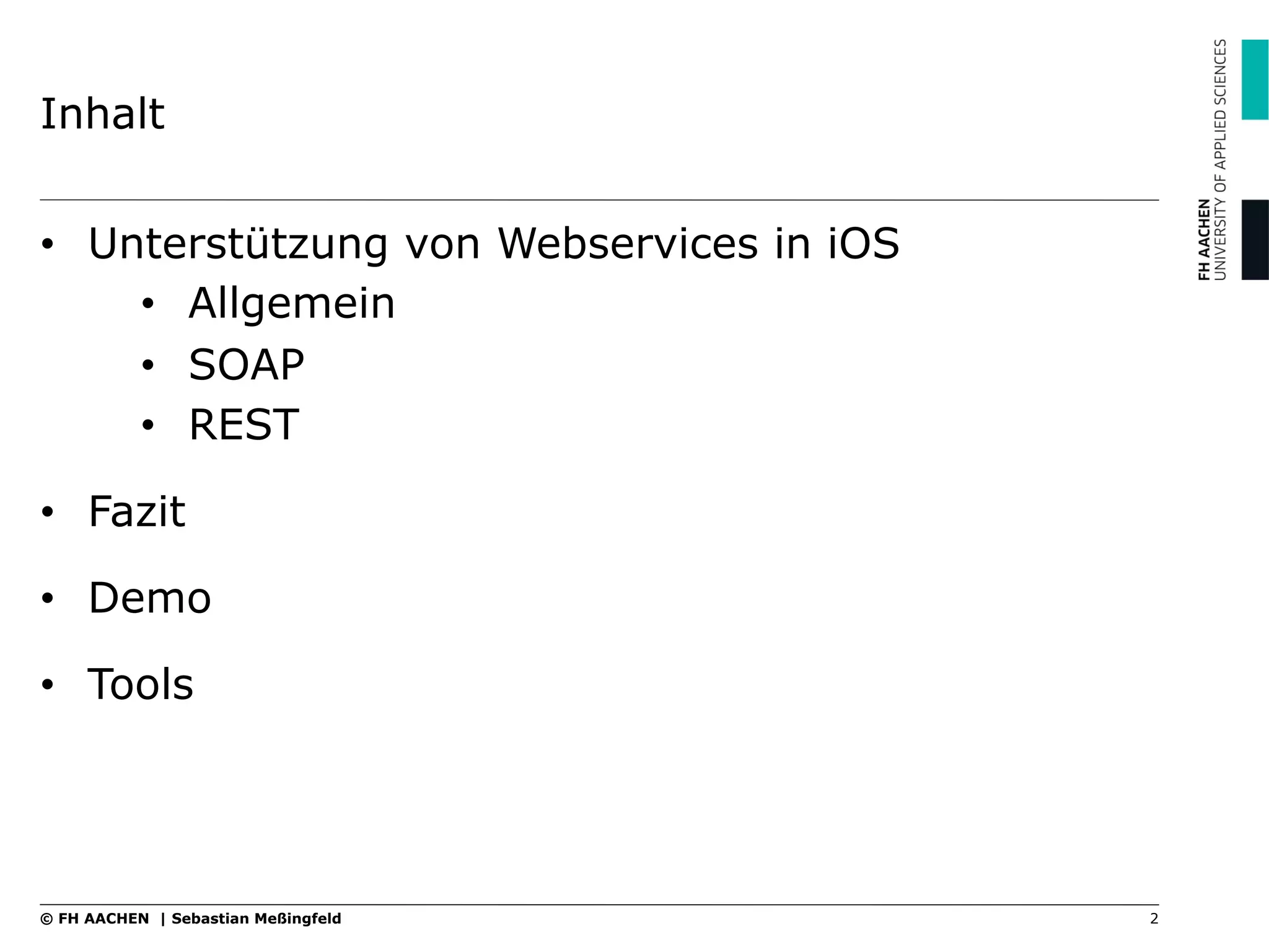 Inhalt
2© FH AACHEN | Sebastian Meßingfeld
•  Unterstützung von Webservices in iOS
•  Allgemein
•  SOAP
•  REST
•  Fazit
•  Demo
•  Tools
 