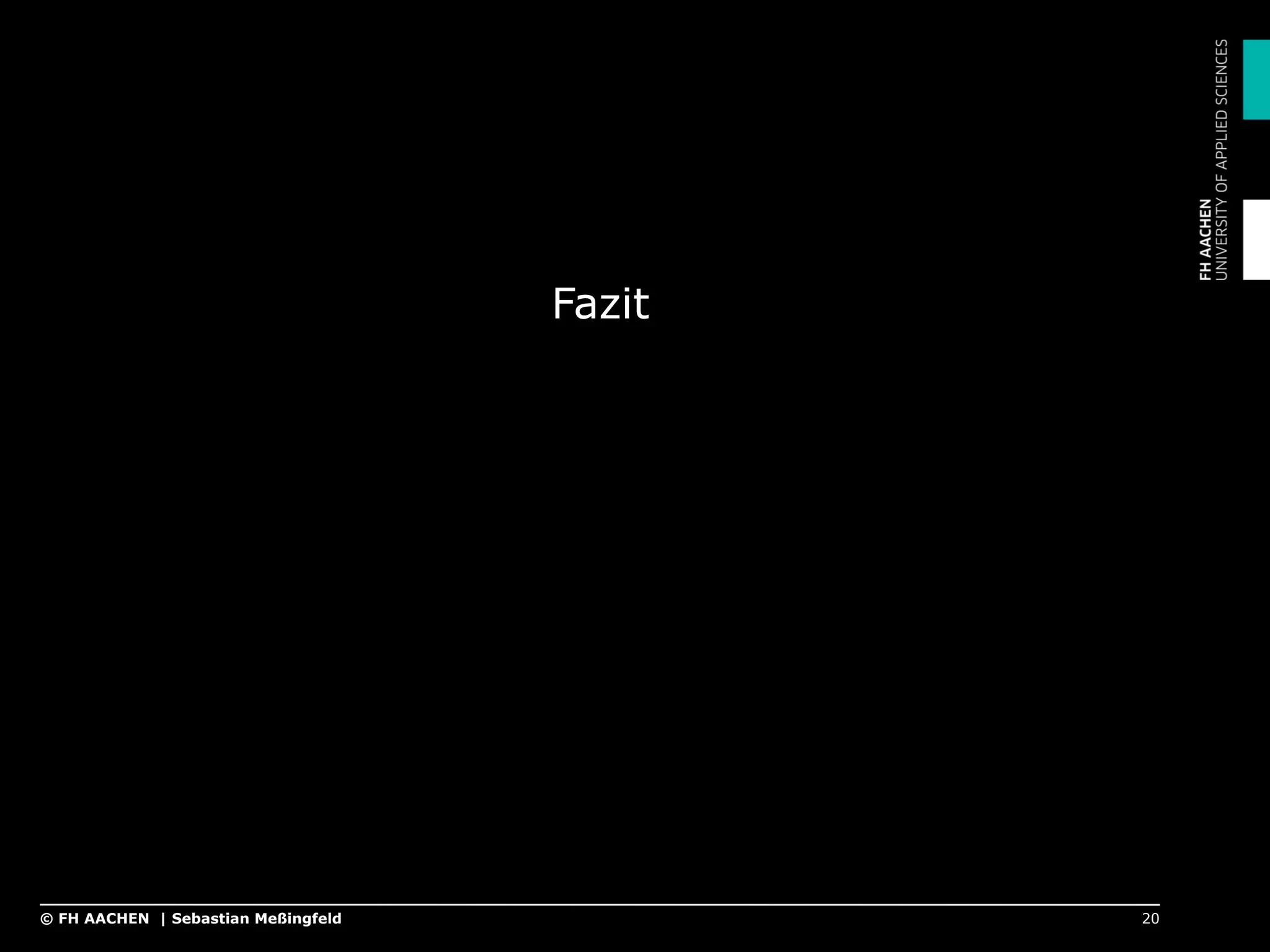 Fazit
20© FH AACHEN | Sebastian Meßingfeld
 