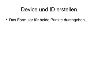 Device und ID erstellen

Das Formular für beide Punkte durchgehen...
 