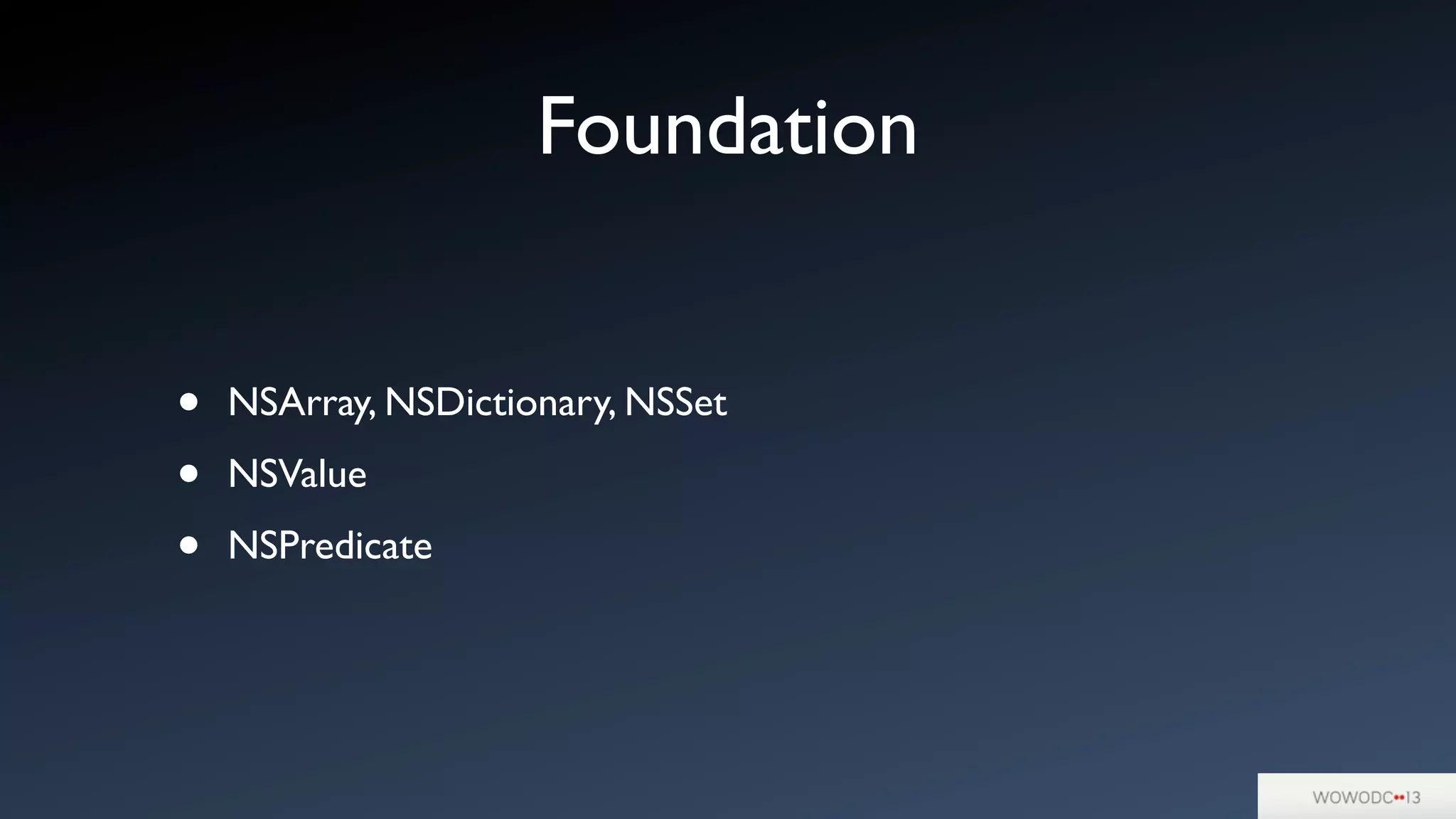 Foundation
• NSArray, NSDictionary, NSSet
• NSValue
• NSPredicate
 