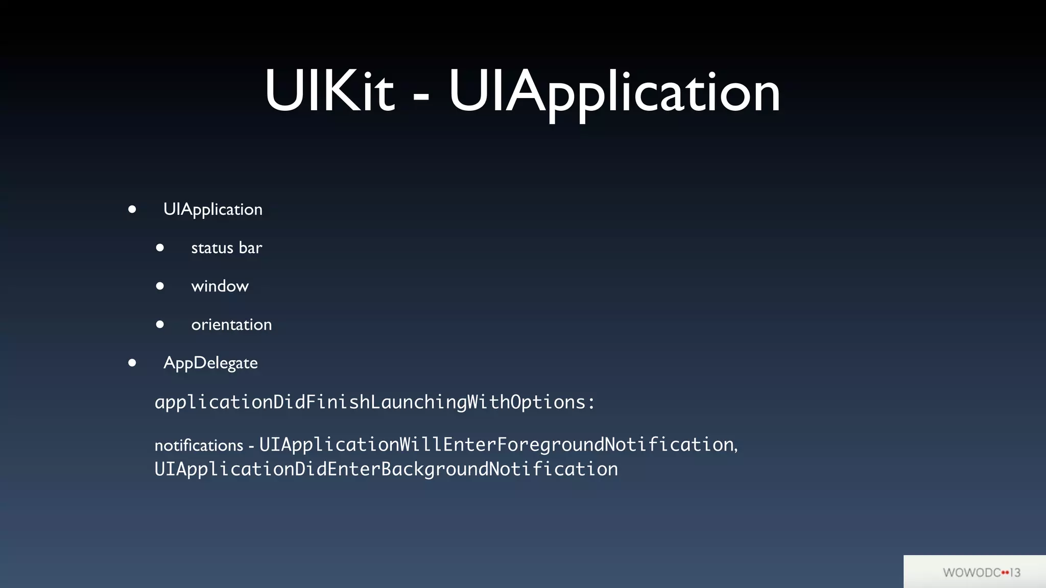 UIKit - UIApplication
• UIApplication
• status bar
• window
• orientation
• AppDelegate
applicationDidFinishLaunchingWithOptions:
notiﬁcations - UIApplicationWillEnterForegroundNotification,
UIApplicationDidEnterBackgroundNotification
 
