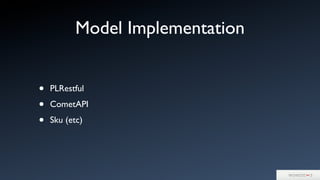 Model Implementation
• PLRestful
• CometAPI
• Sku (etc)
 