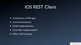 • Architecture of iOS apps
• Comet Architecture
• Model Implementation
• Controller Implementation
• Other iOS Concepts
iOS REST Client
 