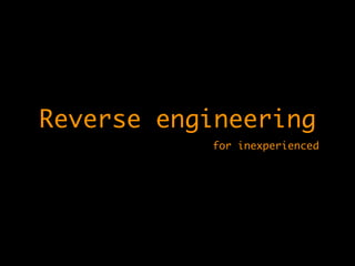Reverse engineering
for inexperienced
 