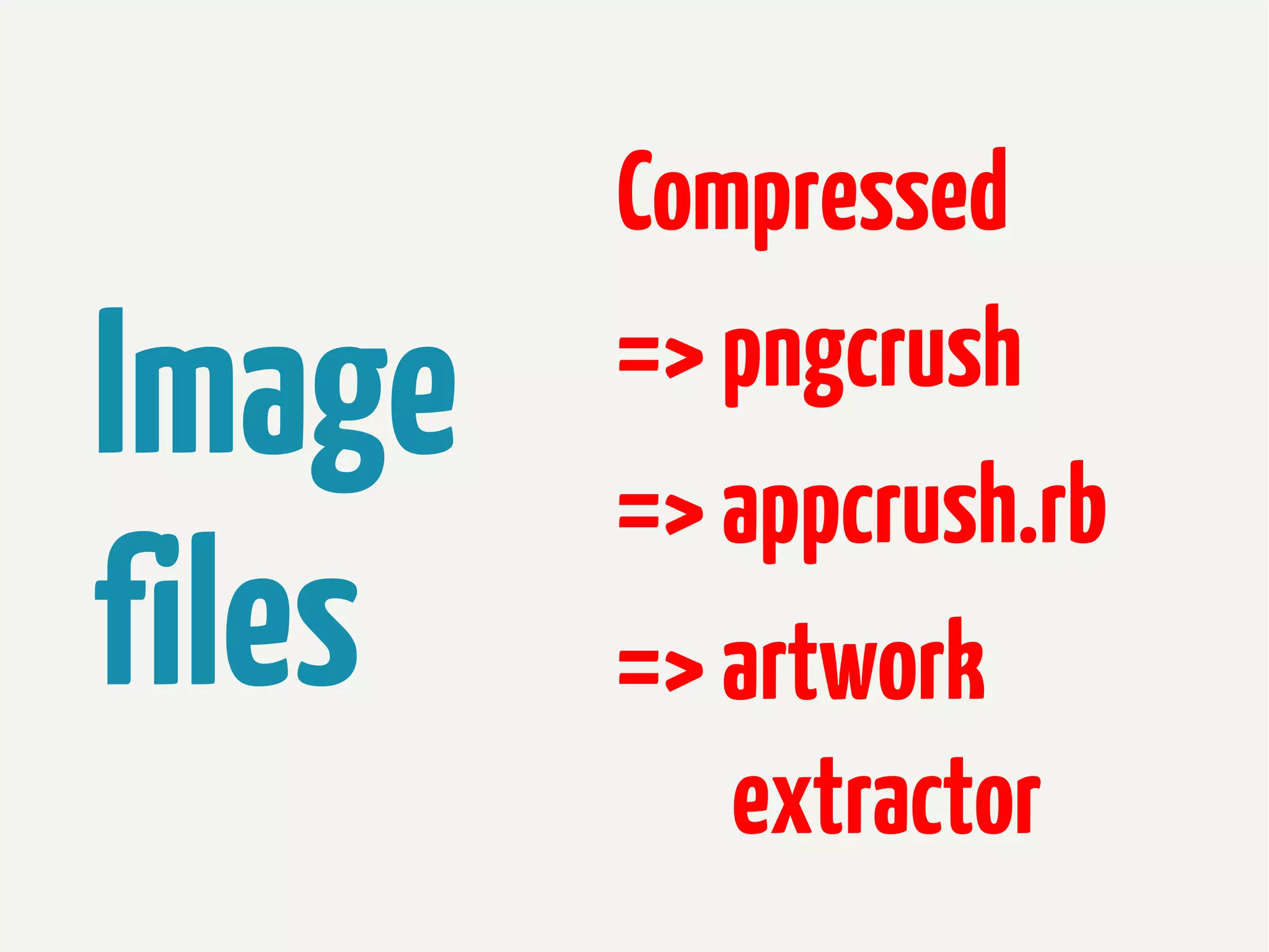 Image
files

Compressed
=> pngcrush
=> appcrush.rb
=> artwork
extractor

 