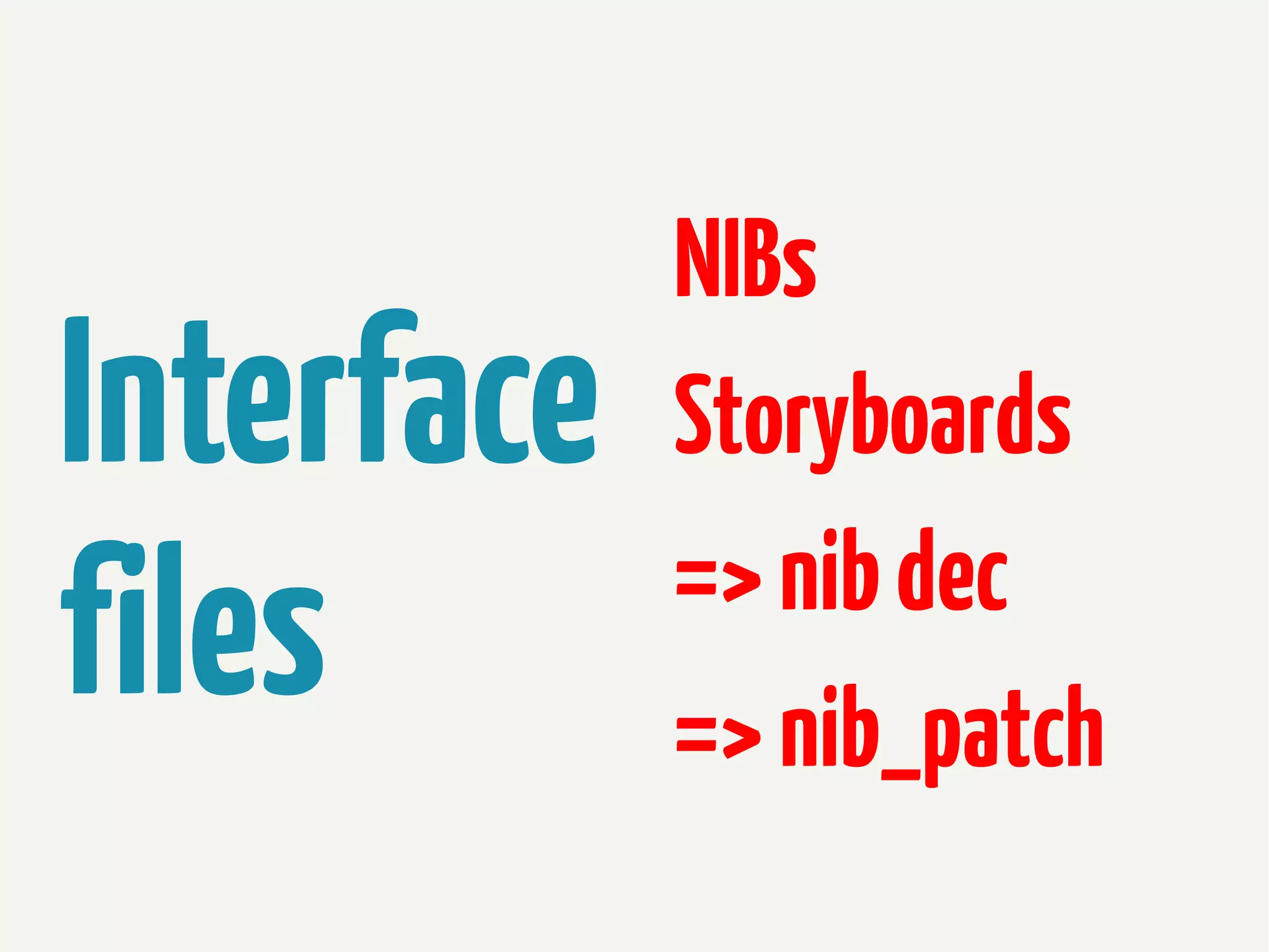 Interface
files

NIBs
Storyboards
=> nib dec
=> nib_patch

 