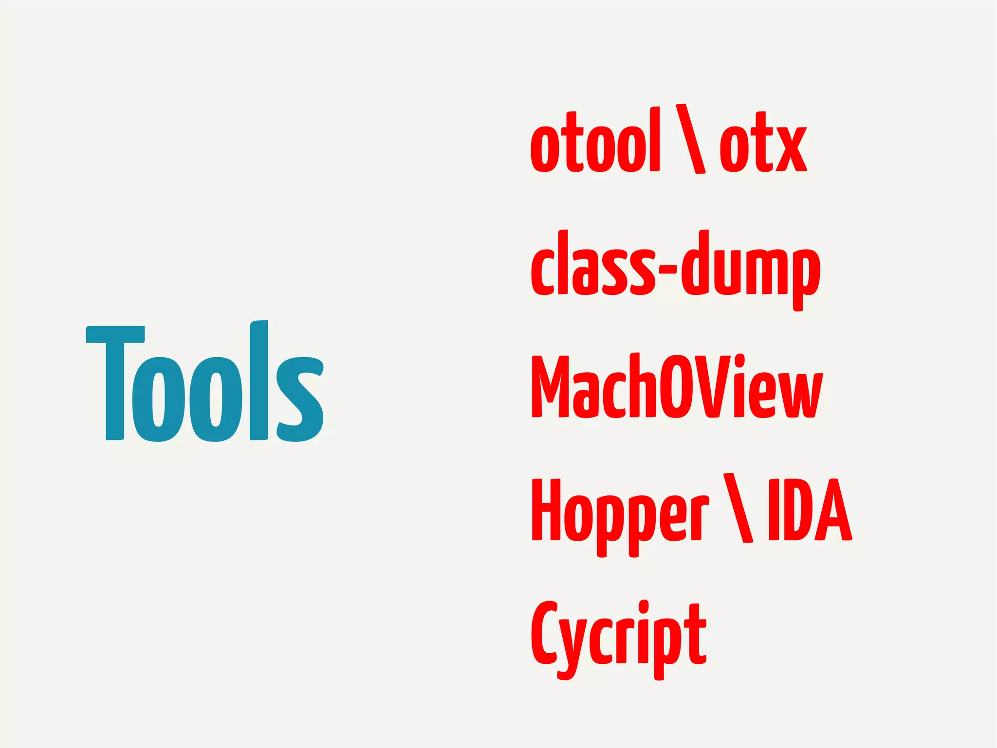 Tools

otool  otx
class-dump
MachOView
Hopper  IDA
Cycript

 