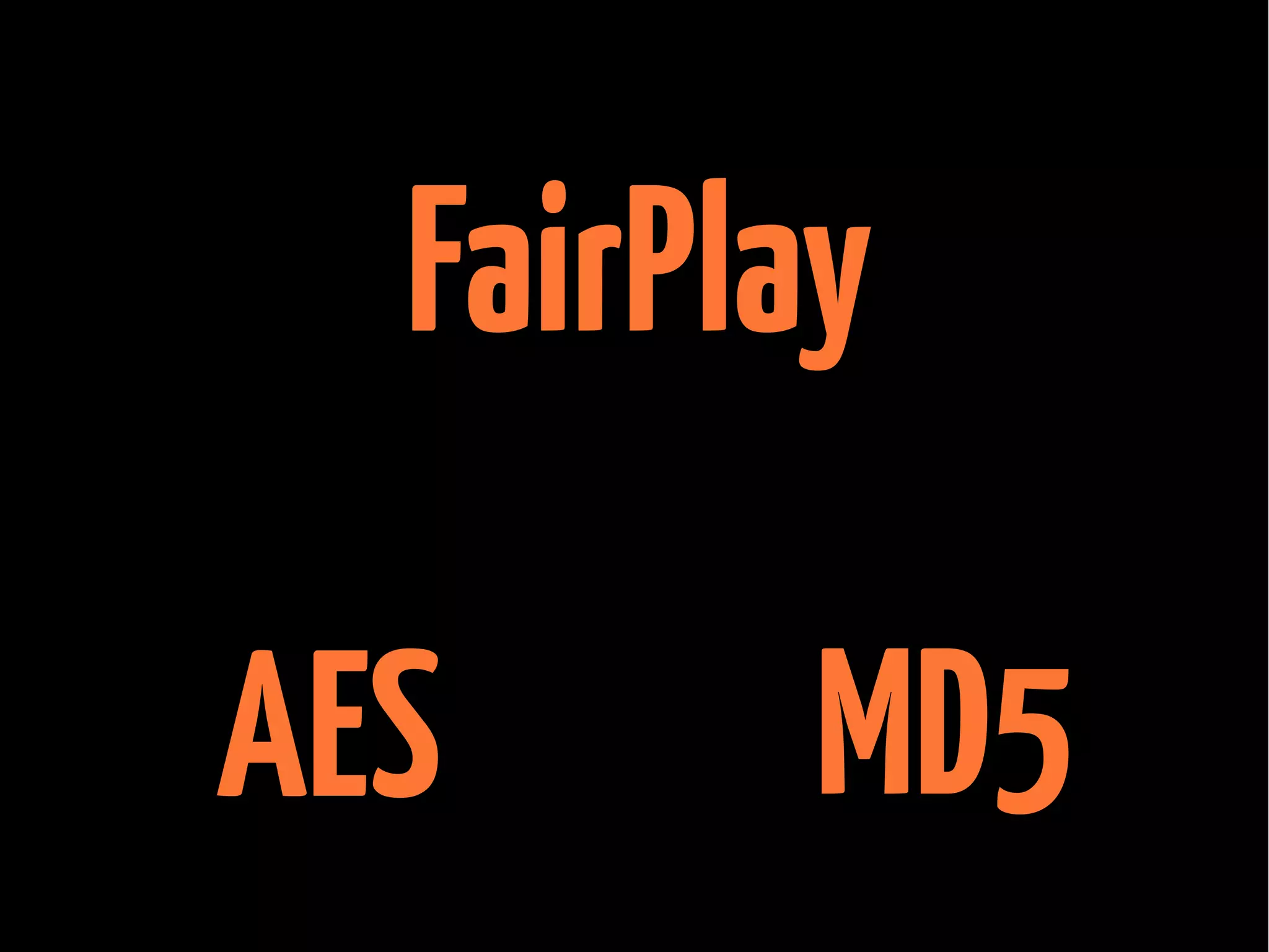 FairPlay
AES

MD5

 