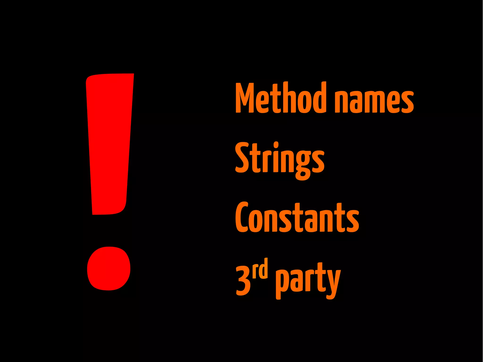 !

Method names
Strings
Constants
rd party
3

 