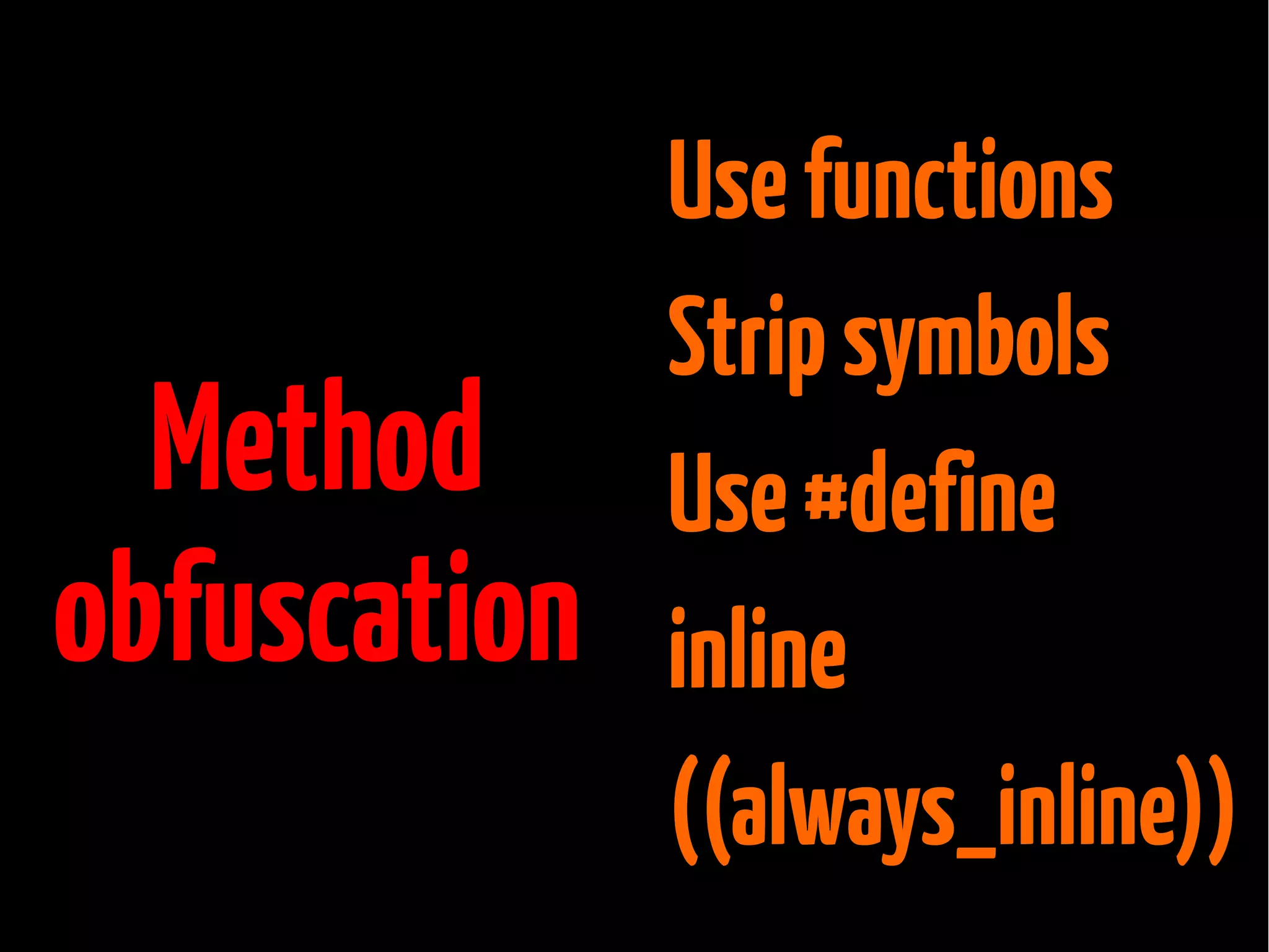 Method
obfuscation

Use functions
Strip symbols
Use #define
inline
((always_inline))

 