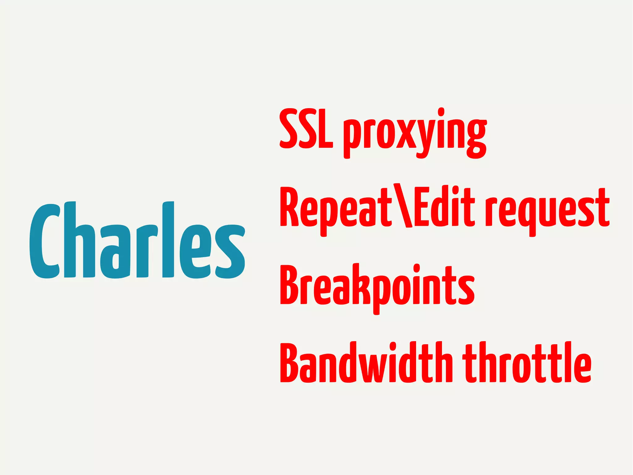 Charles

SSL proxying
RepeatEdit request
Breakpoints
Bandwidth throttle

 