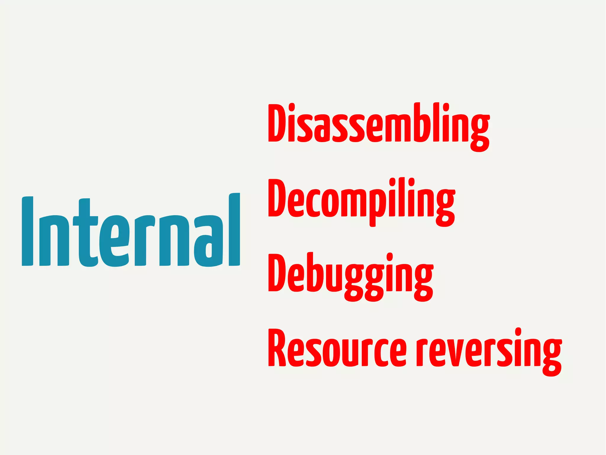 Internal

Disassembling
Decompiling
Debugging
Resource reversing

 