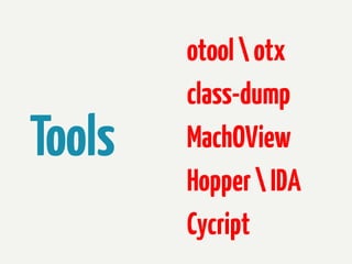 Tools

otool  otx
class-dump
MachOView
Hopper  IDA
Cycript

 