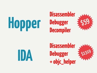 Hopper

Disassembler
Debugger
Decompiler

IDA

Disassembler
Debugger
+ objc_helper

 