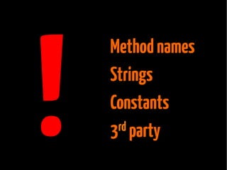 !

Method names
Strings
Constants
rd party
3

 