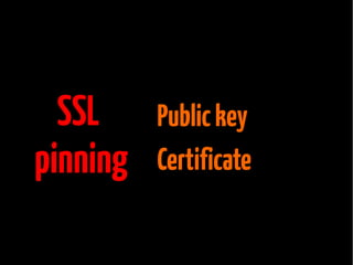 SSL
pinning

Public key
Certificate

 