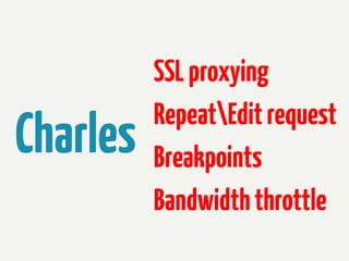 Charles

SSL proxying
RepeatEdit request
Breakpoints
Bandwidth throttle

 