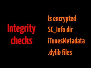 Integrity
checks

Is encrypted
SC_Info dir
iTunesMetadata
.dylib files

 