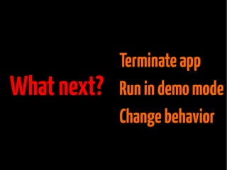 What next?

Terminate app
Run in demo mode
Change behavior

 