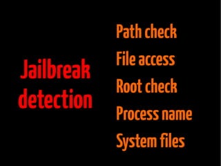 Jailbreak
detection

Path check
File access
Root check
Process name
System files

 