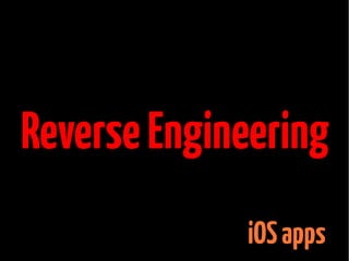 Reverse Engineering
iOS apps

 