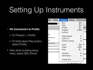 Setting Up Instruments
• Hit Command-I to Proﬁle
• Or Product -> Proﬁle
• Or Hold down Play button;
select Proﬁle
• After ...