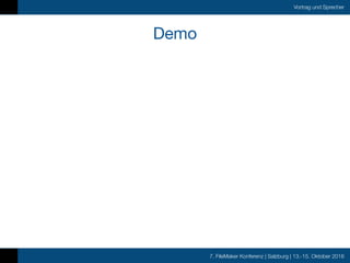 7. FileMaker Konferenz | Salzburg | 13.-15. Oktober 2016
Vortrag und Sprecher
Demo
 