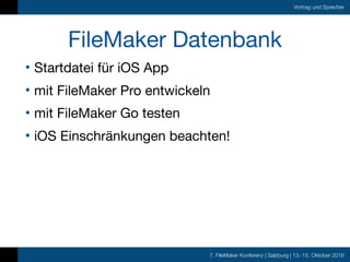 7. FileMaker Konferenz | Salzburg | 13.-15. Oktober 2016
Vortrag und Sprecher
FileMaker Datenbank
• Startdatei für iOS App...
