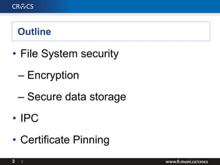 Outline
• File System security
– Encryption
– Secure data storage
• IPC
• Certificate Pinning
3 I
 