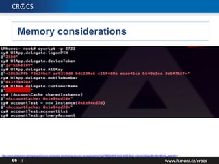 Memory considerations
66 I
• For sensitive data, use your own allocated memory
• iVars are easy to find & read in runtime analysis
• Wipe the memory after use, rewrite
• https://github.com/project-imas/memory-security
http://www.slideshare.net/mgianarakis/yow-connected-developing-secure-i-os-applications?qid=6663e884-0bc0-4c89-92a1-e3ccbe1d2aa3&v=&b=&from_search=1
 