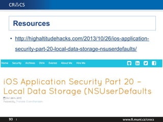 Resources
• http://highaltitudehacks.com/2013/10/26/ios-application-
security-part-20-local-data-storage-nsuserdefaults/
93 I
 