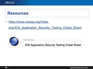 Resources
• https://www.owasp.org/index.
php/IOS_Application_Security_Testing_Cheat_Sheet
94 I
 