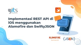 Implementasi REST API di
iOS menggunakan
Alamoﬁre dan SwiftyJSON
 