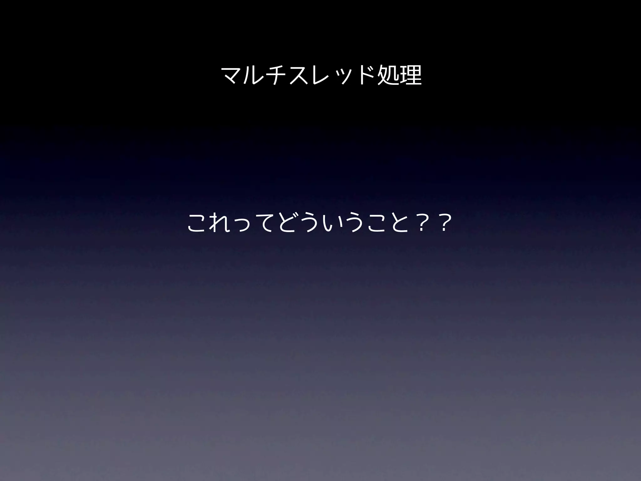 マルチスレッド処理




これってどういうこと？？
 