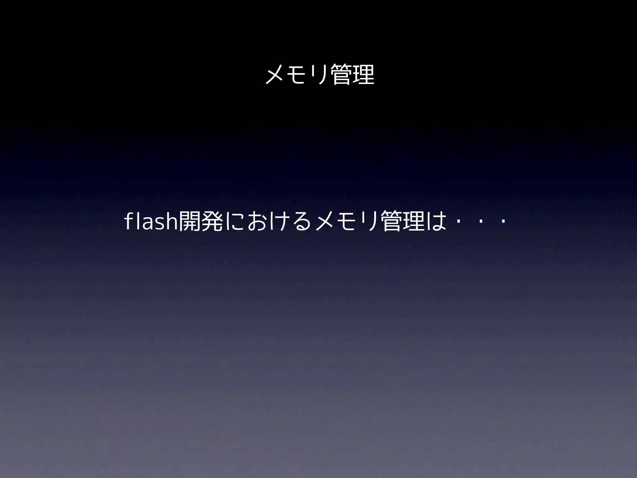 メモリ管理




flash開発におけるメモリ管理は・・・
 