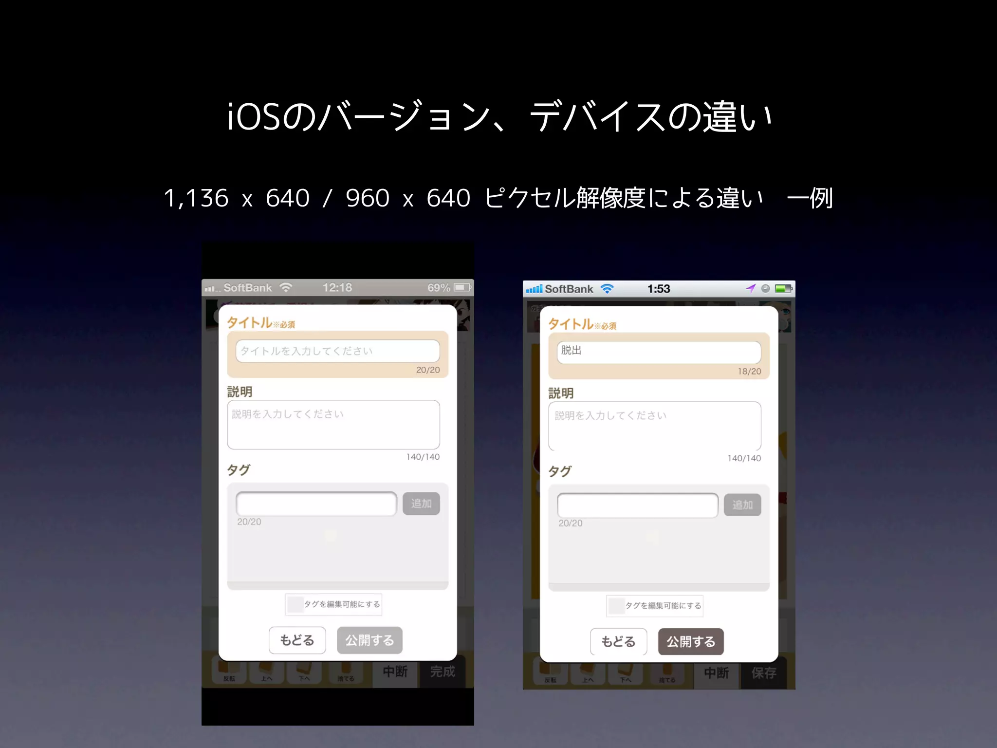 iOSのバージョン、デバイスの違い

1,136 x 640 / 960 x 640 ピクセル解像度による違い 一例
 