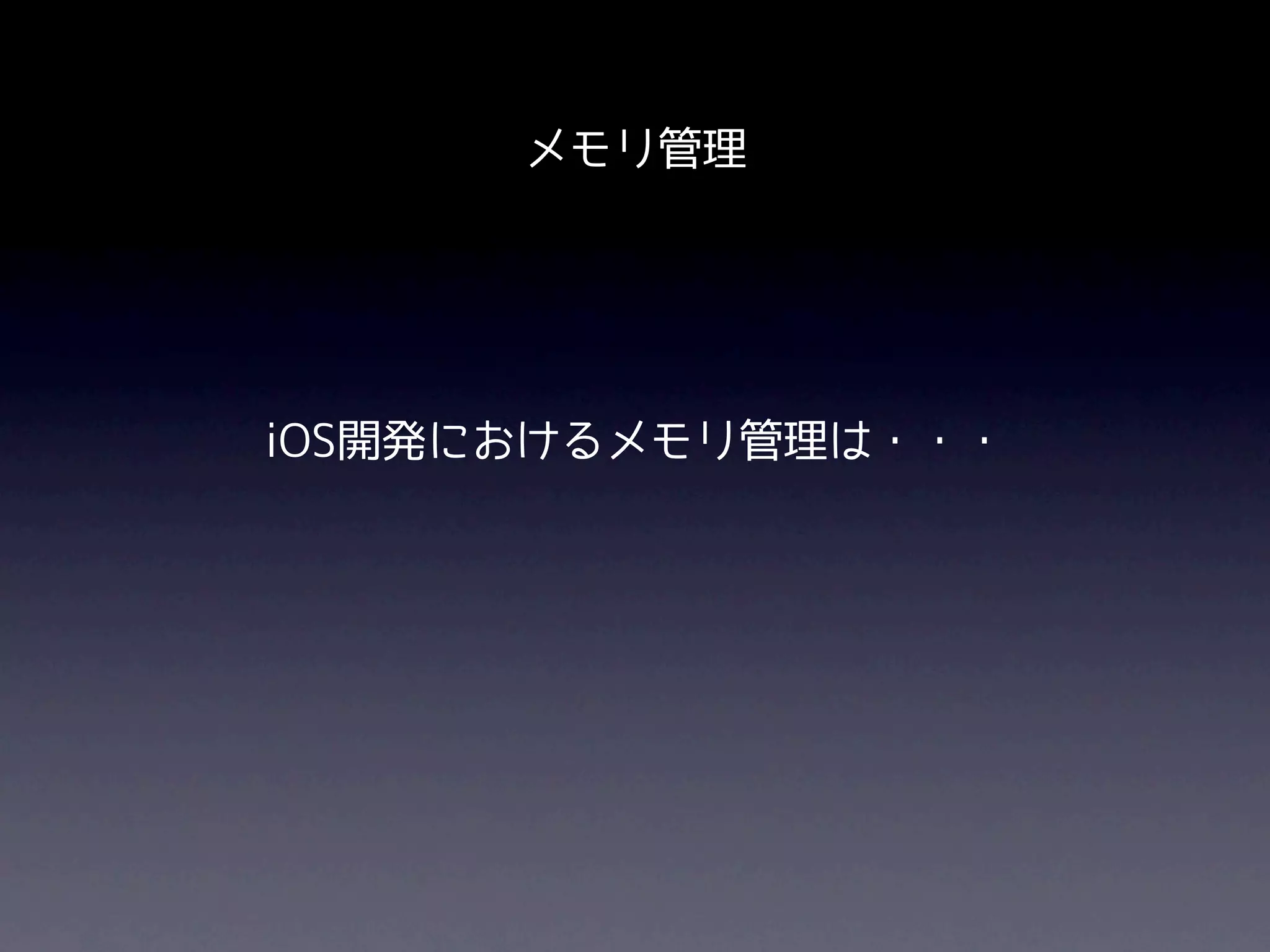 メモリ管理




iOS開発におけるメモリ管理は・・・
 