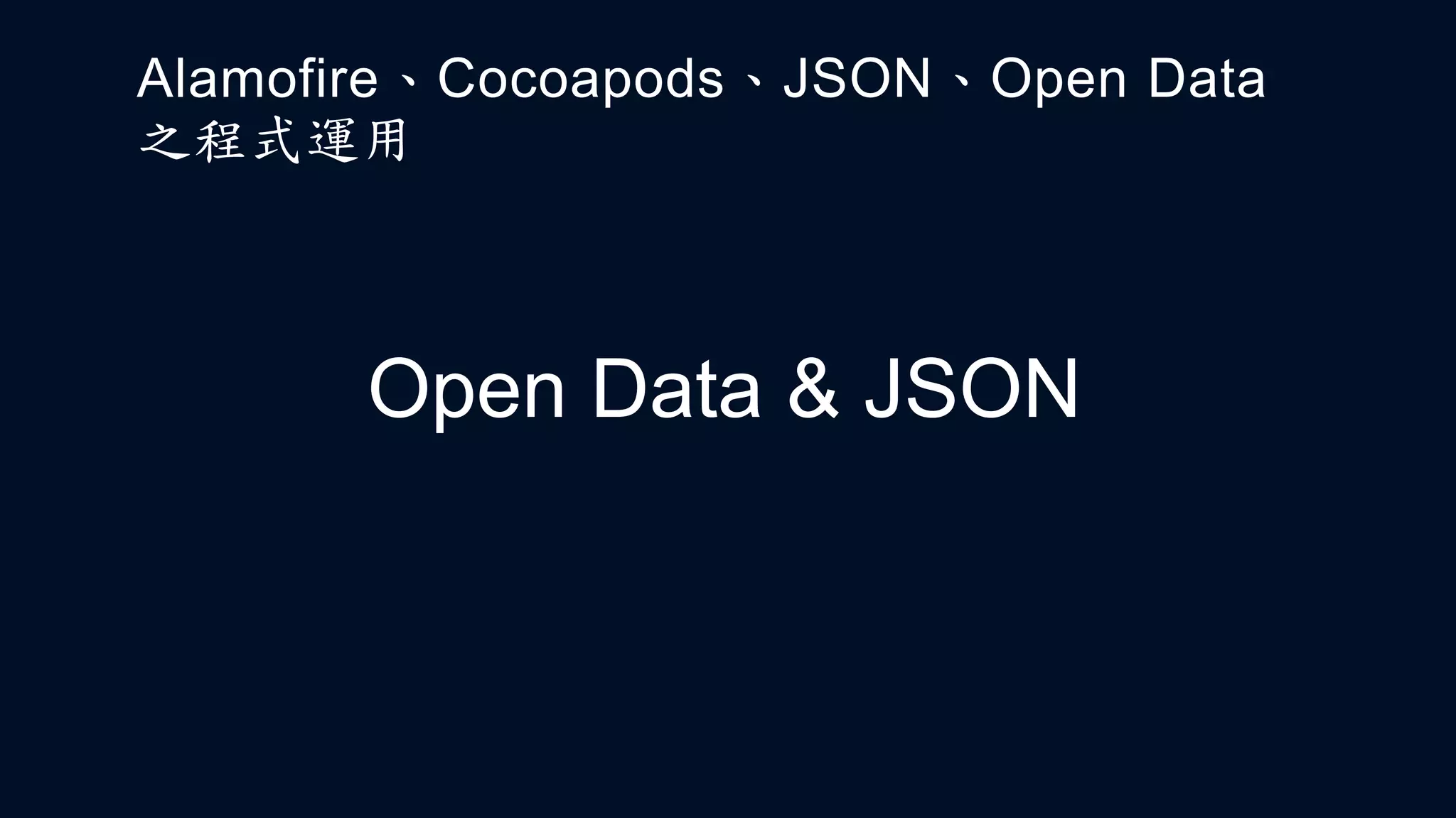 Open Data & JSON
Alamofire、Cocoapods、JSON、Open Data
之程式運用
 