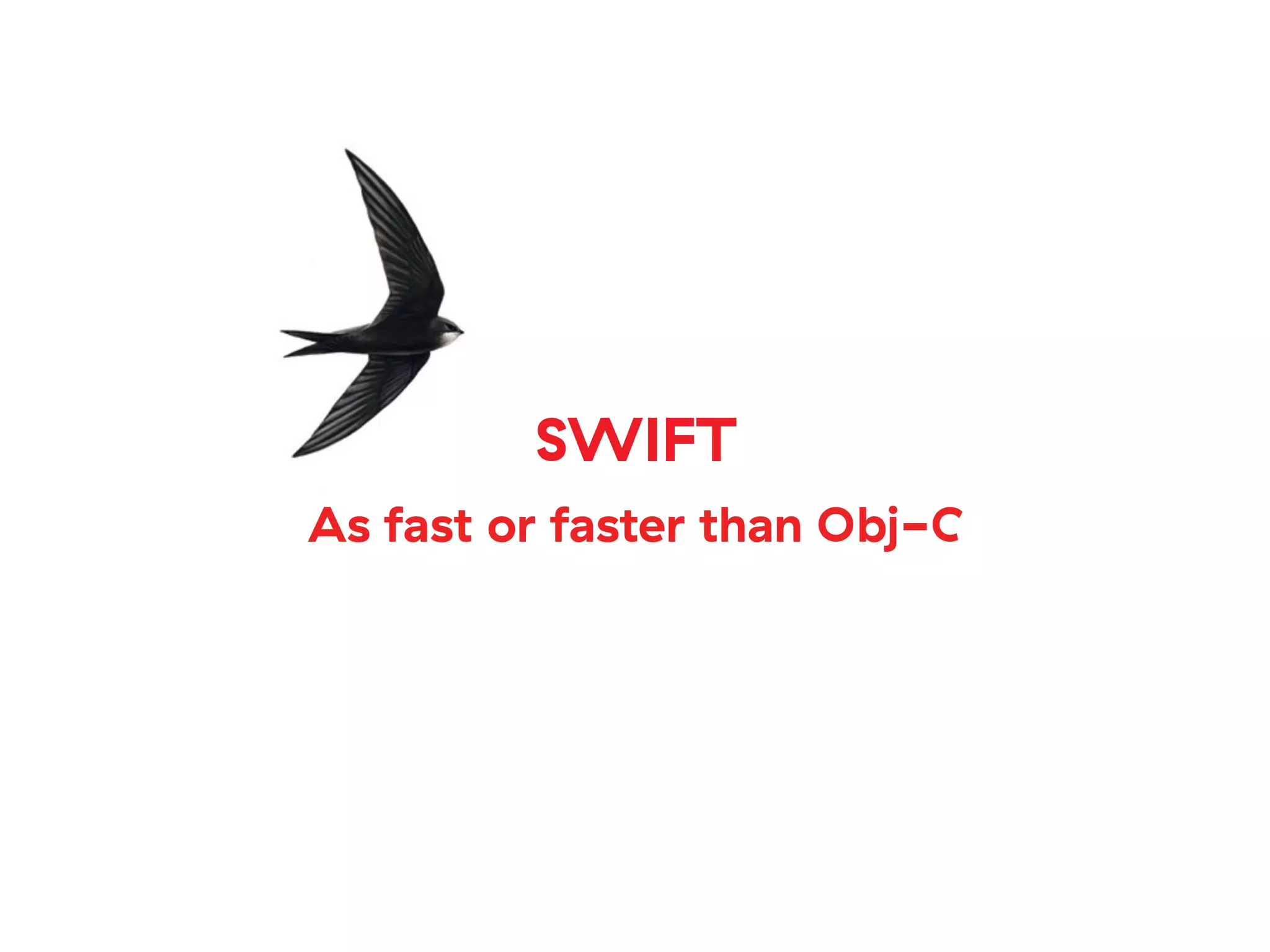 SWIFT
As fast or faster than Obj-C
 