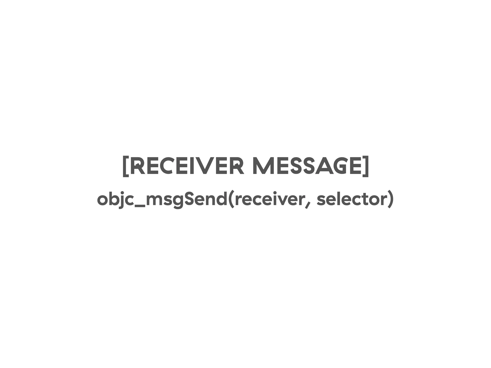 [RECEIVER MESSAGE]
objc_msgSend(receiver, selector)
 