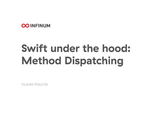 Swift under the hood:
Method Dispatching
VLAHO POLUTA
 