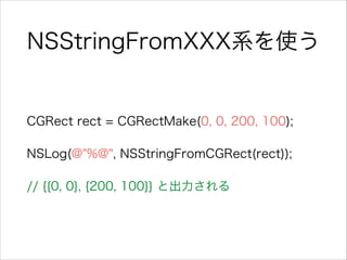NSStringFromXXXϵʹ
CGRect rect = CGRectMake(0, 0, 200, 100);
NSLog(@"%@", NSStringFromCGRect(rect));
// {{0, 0}, {200, 100}} ȳ
 