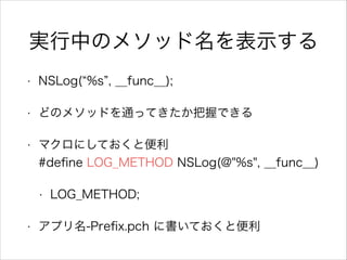gФΥ᥽åʾ
? NSLog( %s , __func__);
? ɤΥ᥽åɤͨäƤդǤ
? ޥˤƤȱ?
#de?ne LOG_METHOD NSLog(@"%s", __func__)
? LOG_METHOD;
? ץ-Pre?x.pch ˕Ƥȱ
 