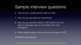 Sample interview questions
6. How do you usually persist data on iOS?
7. How do you typically do networking?
8. How do you...