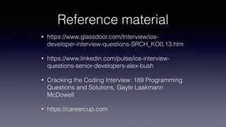 Reference material
• https://www.glassdoor.com/Interview/ios-
developer-interview-questions-SRCH_KO0,13.htm
• https://www....