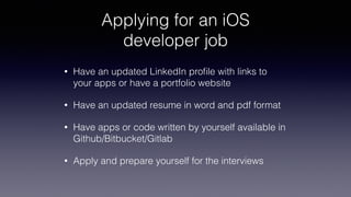 Applying for an iOS
developer job
• Have an updated LinkedIn proﬁle with links to
your apps or have a portfolio website
• ...