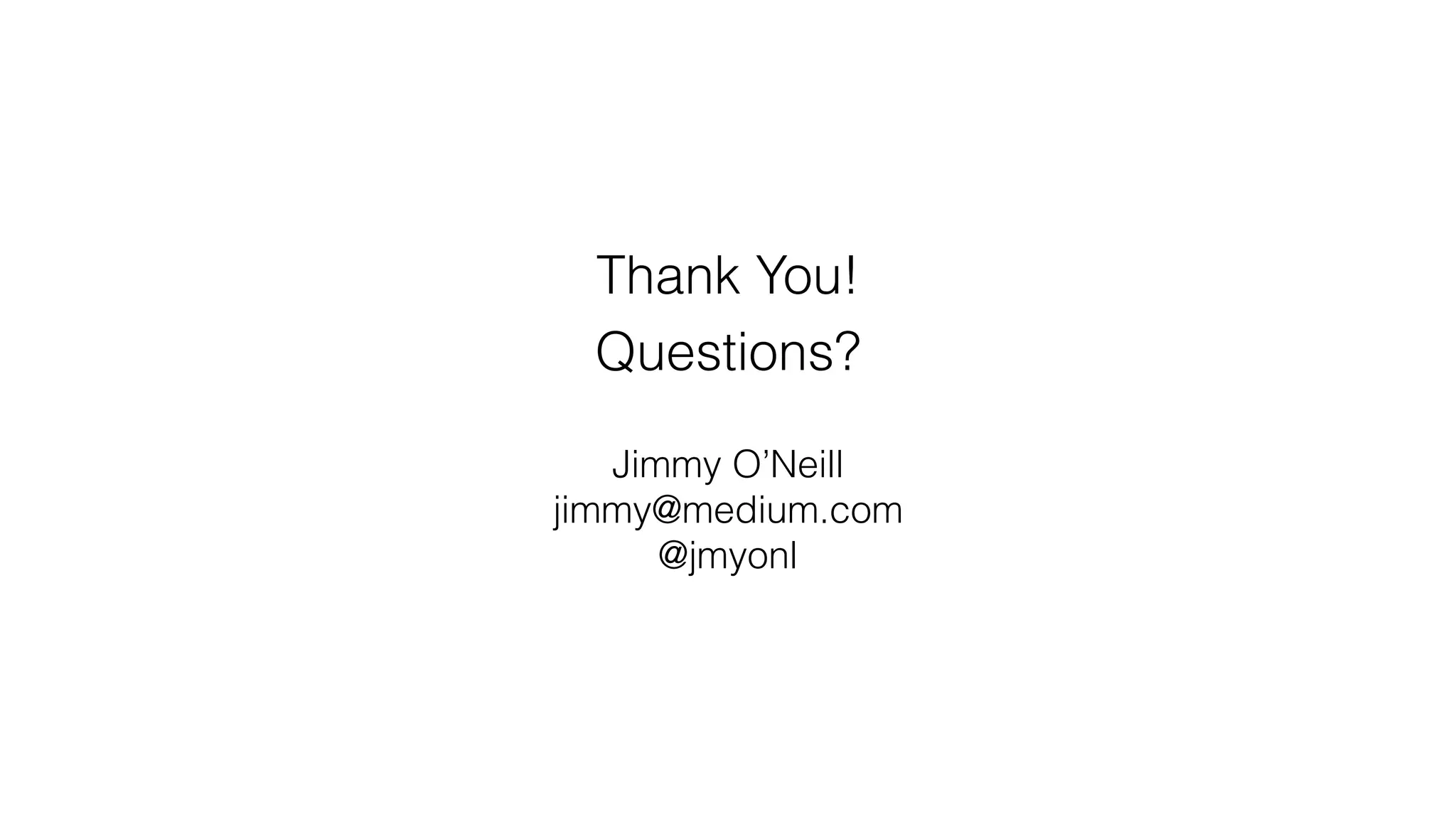Thank You!
Questions?
!
Jimmy O’Neill
jimmy@medium.com
@jmyonl
 