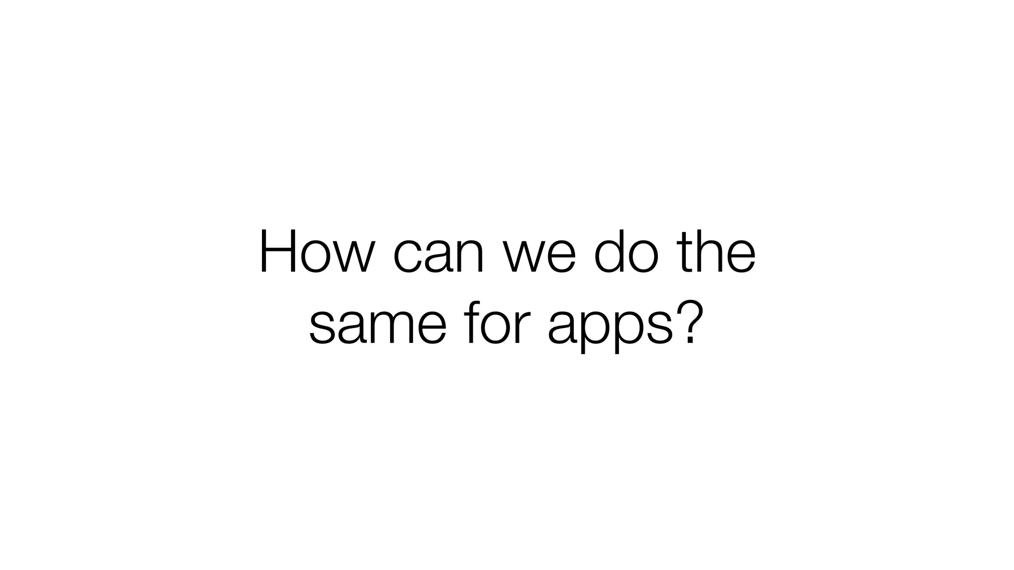 How can we do the
same for apps?
 
